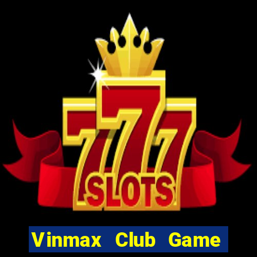 Vinmax Club Game Bài Phỏm Đổi Thưởng