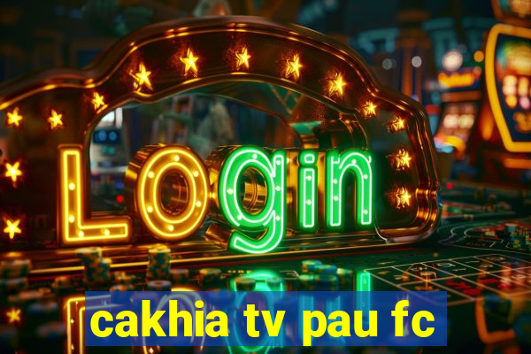 cakhia tv pau fc