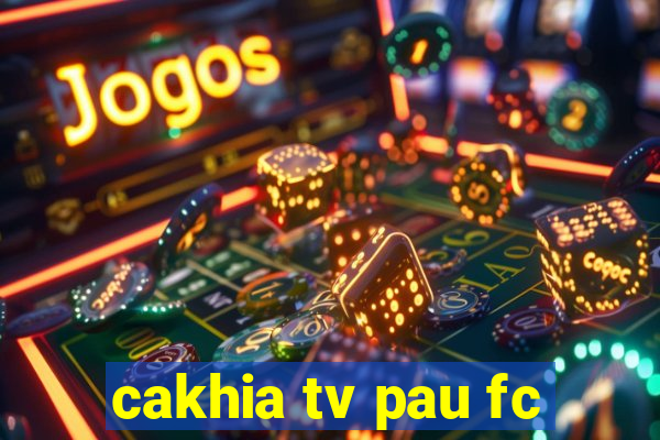 cakhia tv pau fc