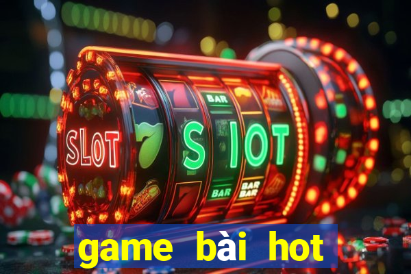 game bai hot nhat hien nay