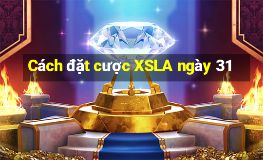 Cách đặt cược XSLA ngày 31