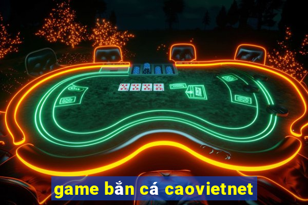 game bắn cá caovietnet