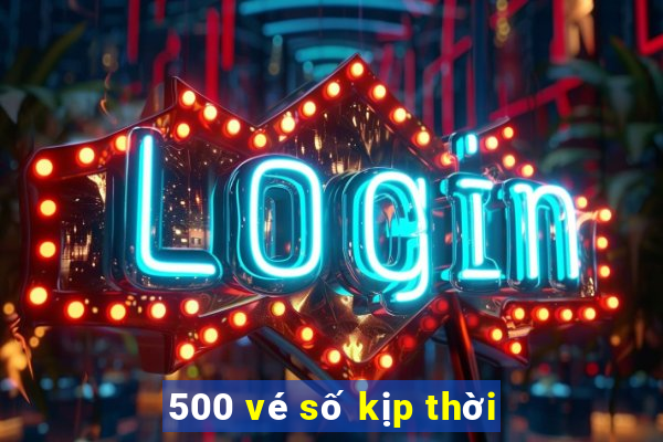 500 vé số kịp thời