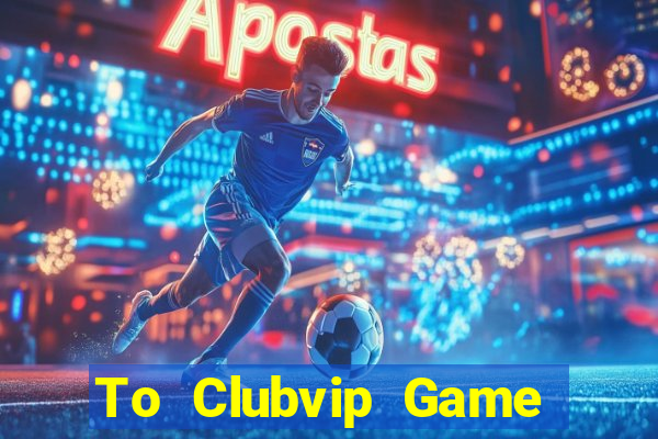 To Clubvip Game The Bài Hack