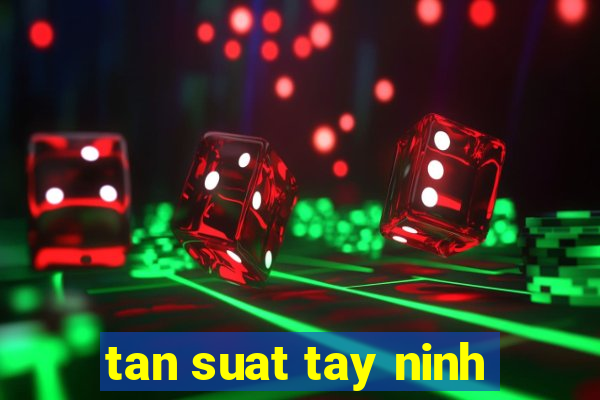 tan suat tay ninh