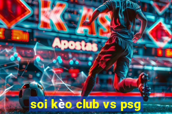 soi kèo club vs psg