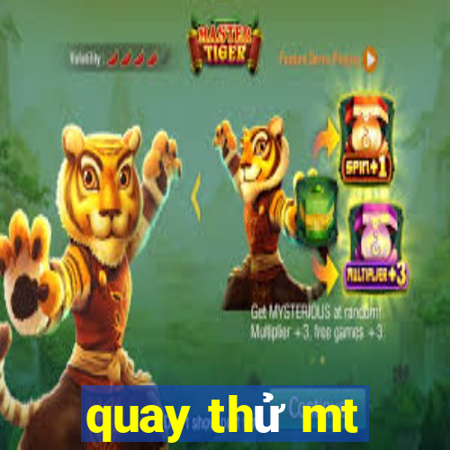 quay thử mt