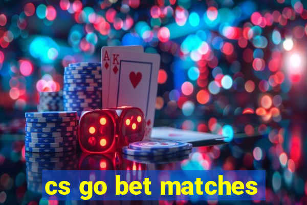 cs go bet matches