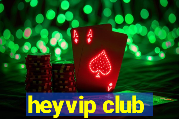 heyvip club