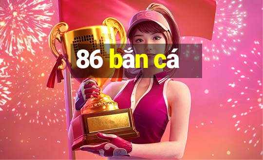 86 bắn cá