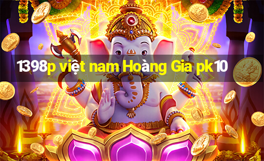 1398p việt nam Hoàng Gia pk10