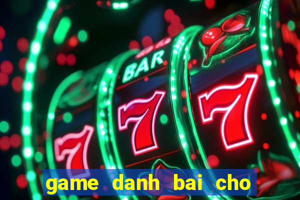 game danh bai cho dien thoai