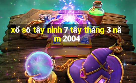 xổ số tây ninh 7 tây tháng 3 năm 2004