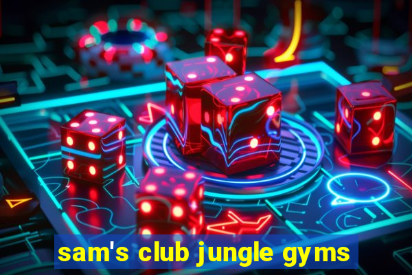 sam's club jungle gyms