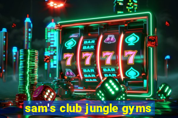 sam's club jungle gyms