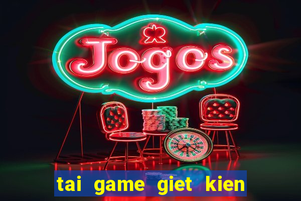 tai game giet kien mien phi