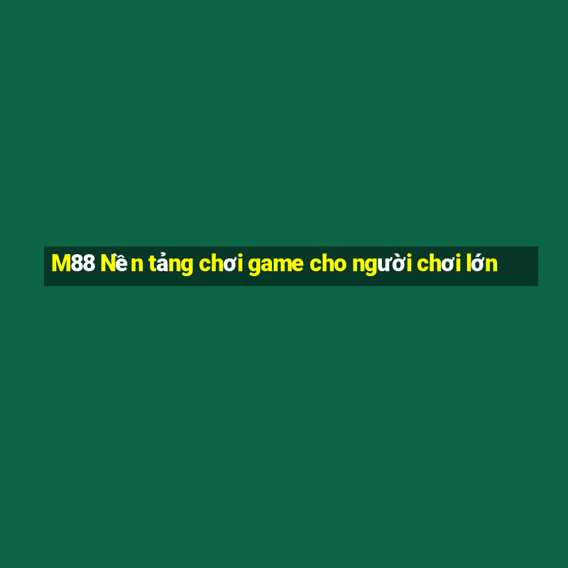 M88 Nền tảng chơi game cho người chơi lớn