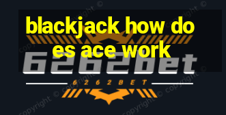 blackjack how does ace work