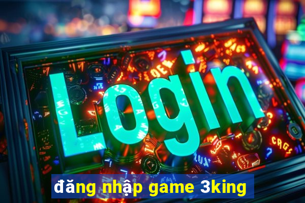 đăng nhập game 3king