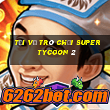 Tải về trò chơi Super Tycoon 2