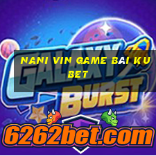 Nani Vin Game Bài Kubet