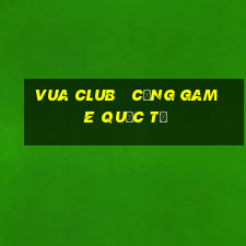 vua club   cổng game quốc tế