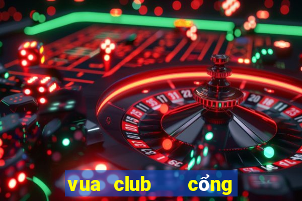 vua club   cổng game quốc tế