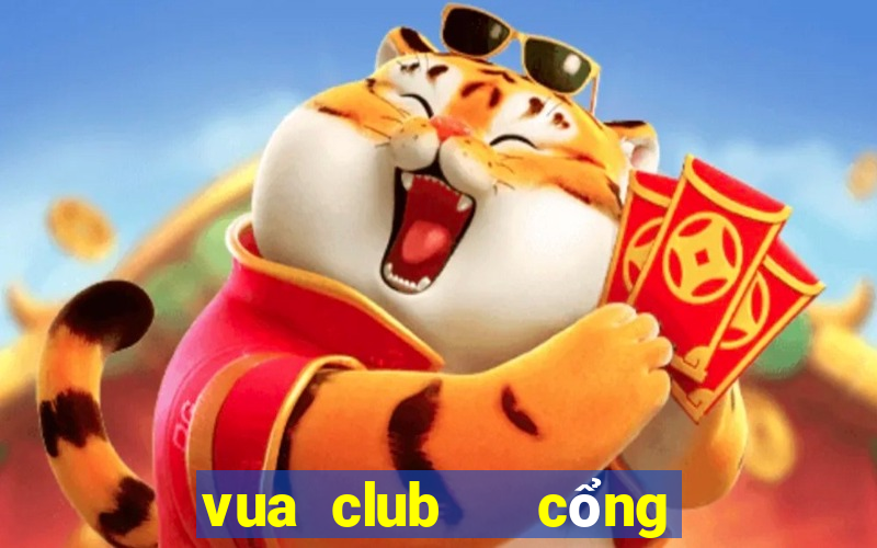 vua club   cổng game quốc tế