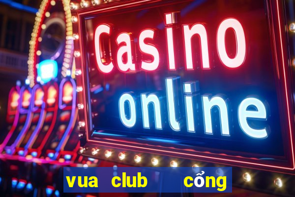 vua club   cổng game quốc tế