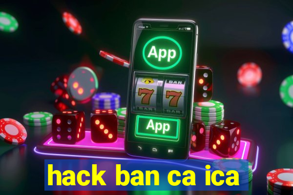 hack ban ca ica