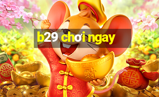 b29 chơi ngay