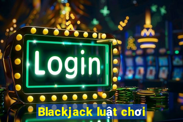 Blackjack luật chơi