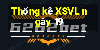 Thống kê XSVL ngày 19