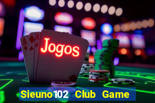 Sieuno102 Club Game Bài Quốc Tế