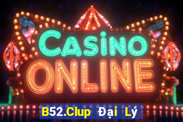 B52.Clup Đại Lý Cấp 1 Game Bài