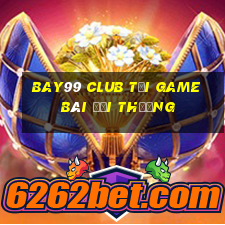 Bay99 Club Tải Game Bài Đổi Thưởng