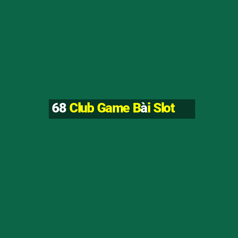 68 Club Game Bài Slot