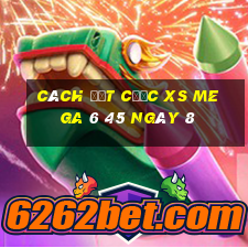 Cách đặt cược XS Mega 6 45 ngày 8