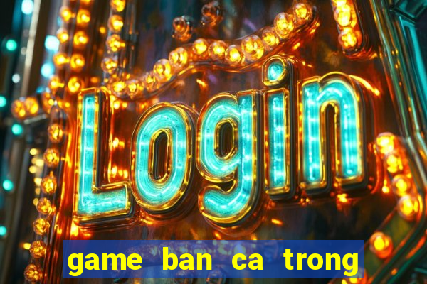 game ban ca trong sieu thi