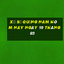 xổ số quảng nam hôm nay ngày 19 tháng 03