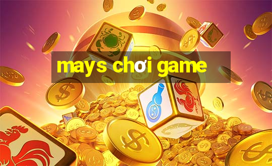 mays chơi game