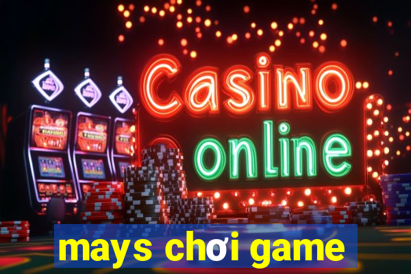 mays chơi game