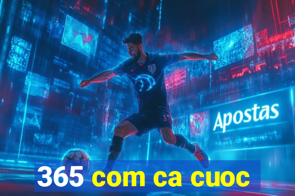 365 com ca cuoc