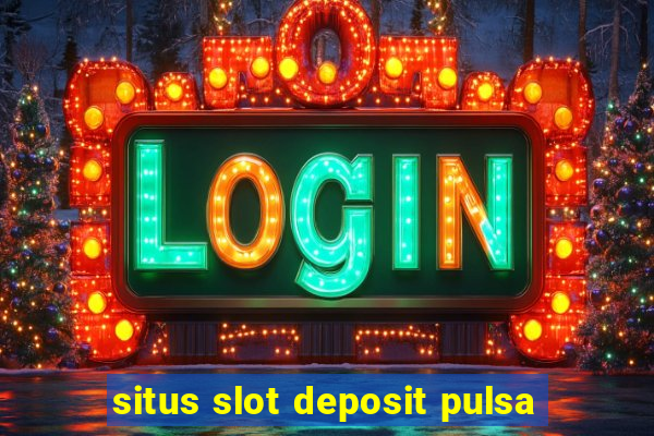 situs slot deposit pulsa