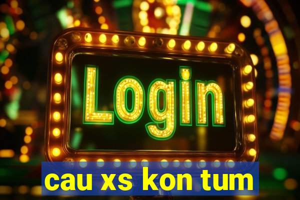 cau xs kon tum