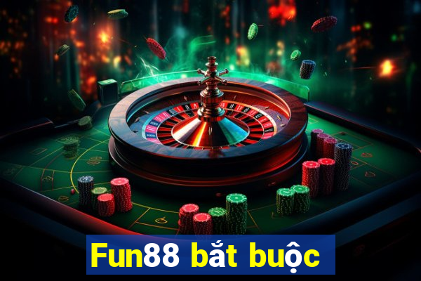 Fun88 bắt buộc