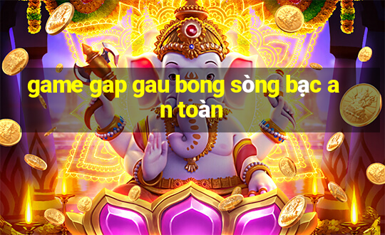 game gap gau bong sòng bạc an toàn