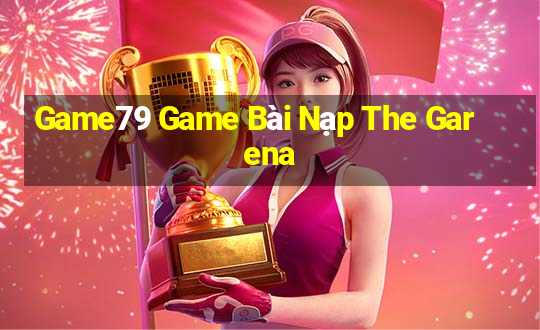 Game79 Game Bài Nạp The Garena