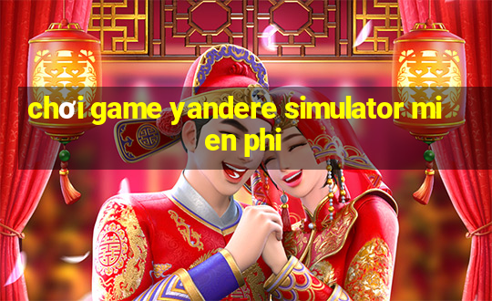 chơi game yandere simulator mien phi