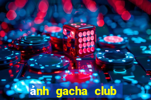 ảnh gacha club đẹp chưa edit